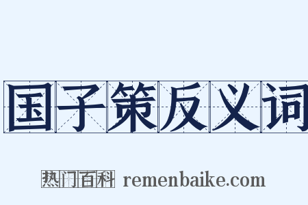 国子策反义词是什么意思的图片